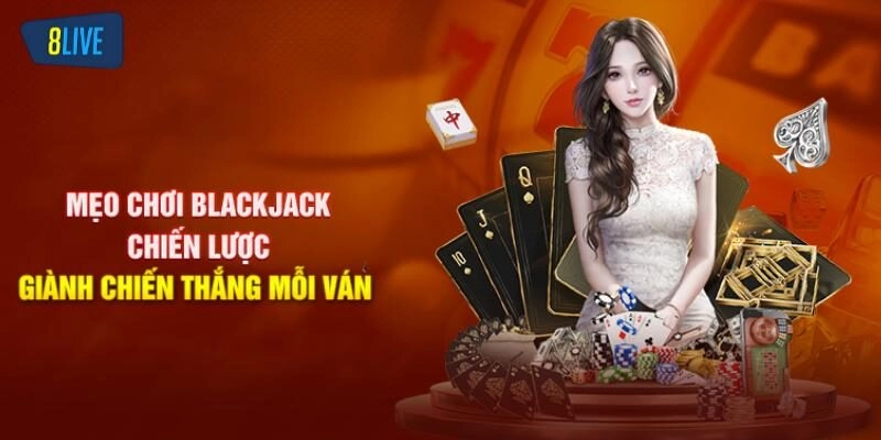 Mẹo chơi Blackjack giành thắng lợi mỗi ván