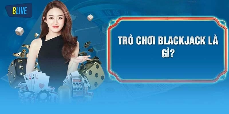 Tìm hiểu trò chơi bài Blackjack