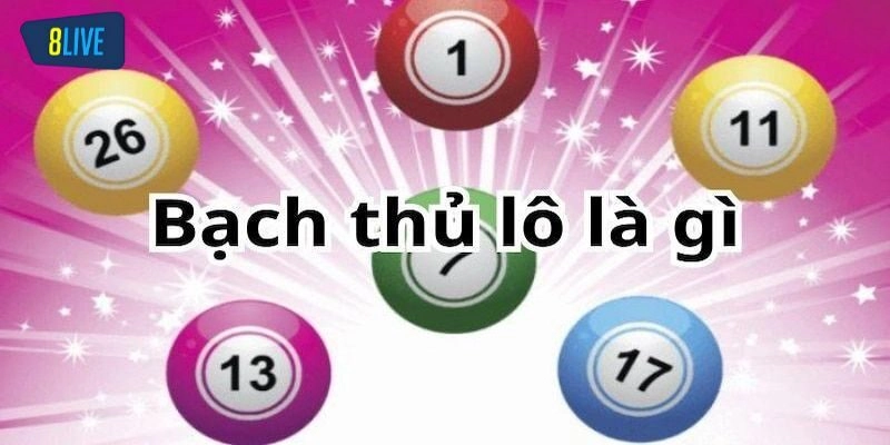 Tìm hiểu thông tin cơ bản về bạch thủ lô