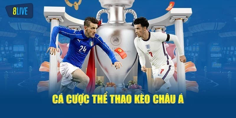 Kèo Châu Á - Hình Thức Cược Được Yêu Thích Tại 8live