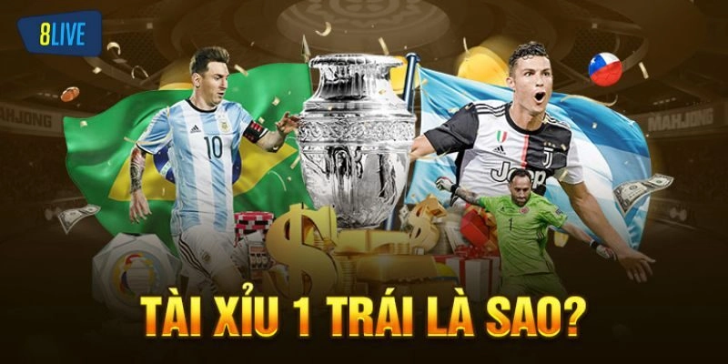 Tài xỉu 1 trái trong bóng đá là gì?