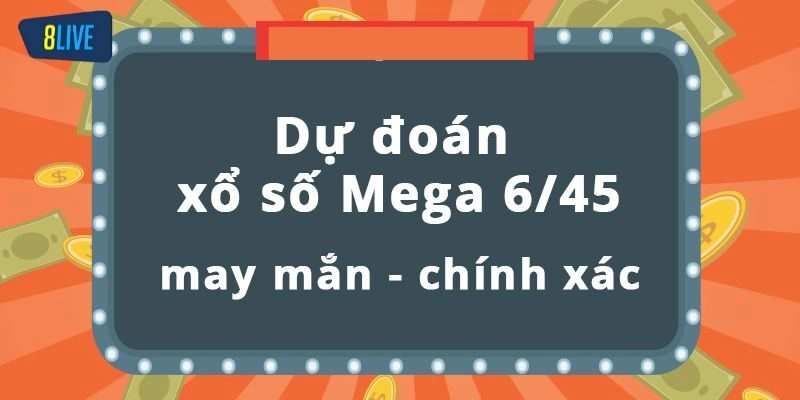 Bỏ túi tips chơi xổ số Mega 6/45 thắng thưởng khủng