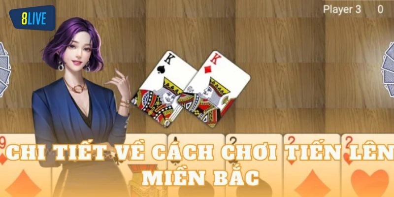 Chia sẻ cách chơi Tiến Lên Miền Bắc cụ thể