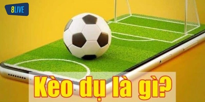 Kèo Dụ Là Gì? 8live Hướng Dẫn Cách Nhận Biết Chuẩn Nhất