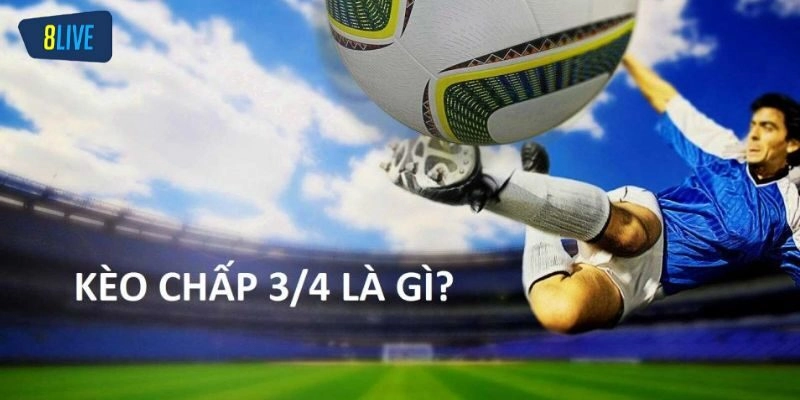 Giới thiệu sơ lược về kèo chấp 3/4
