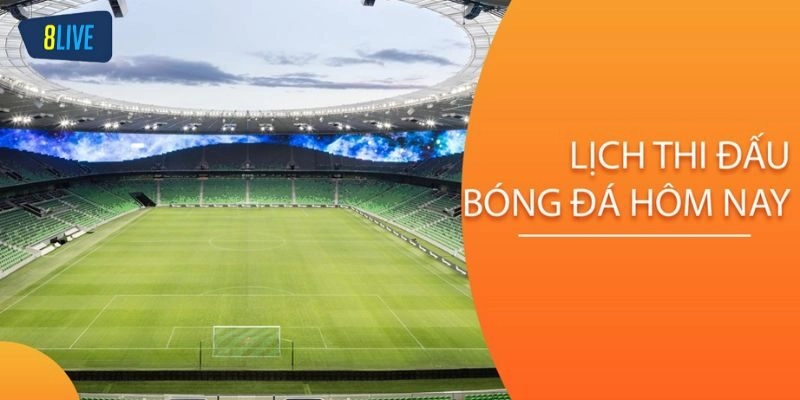 Lịch Thi Đấu Bóng Đá - Cập Nhật Thông Tin Chi Tiết Tại 8live