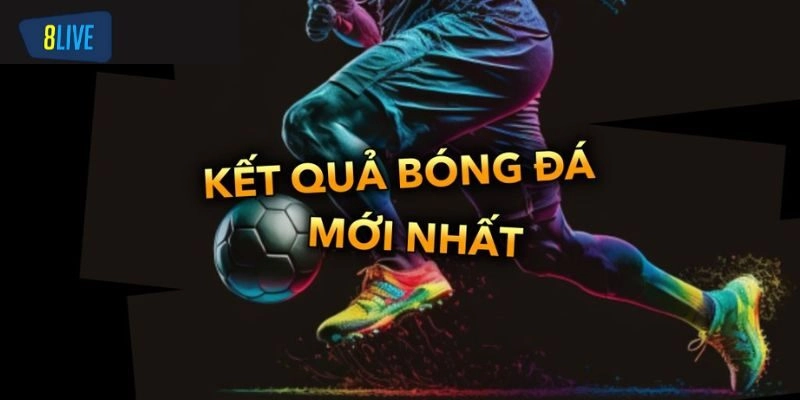 Bảng Kết Quả Bóng Đá 8live - Cập Nhật Mới Nhất Theo Ngày